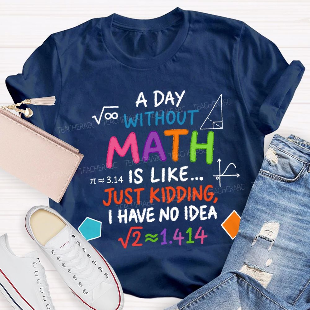 A Day Without Math Is Like Have No Idea Colorful Letter T-Shirt