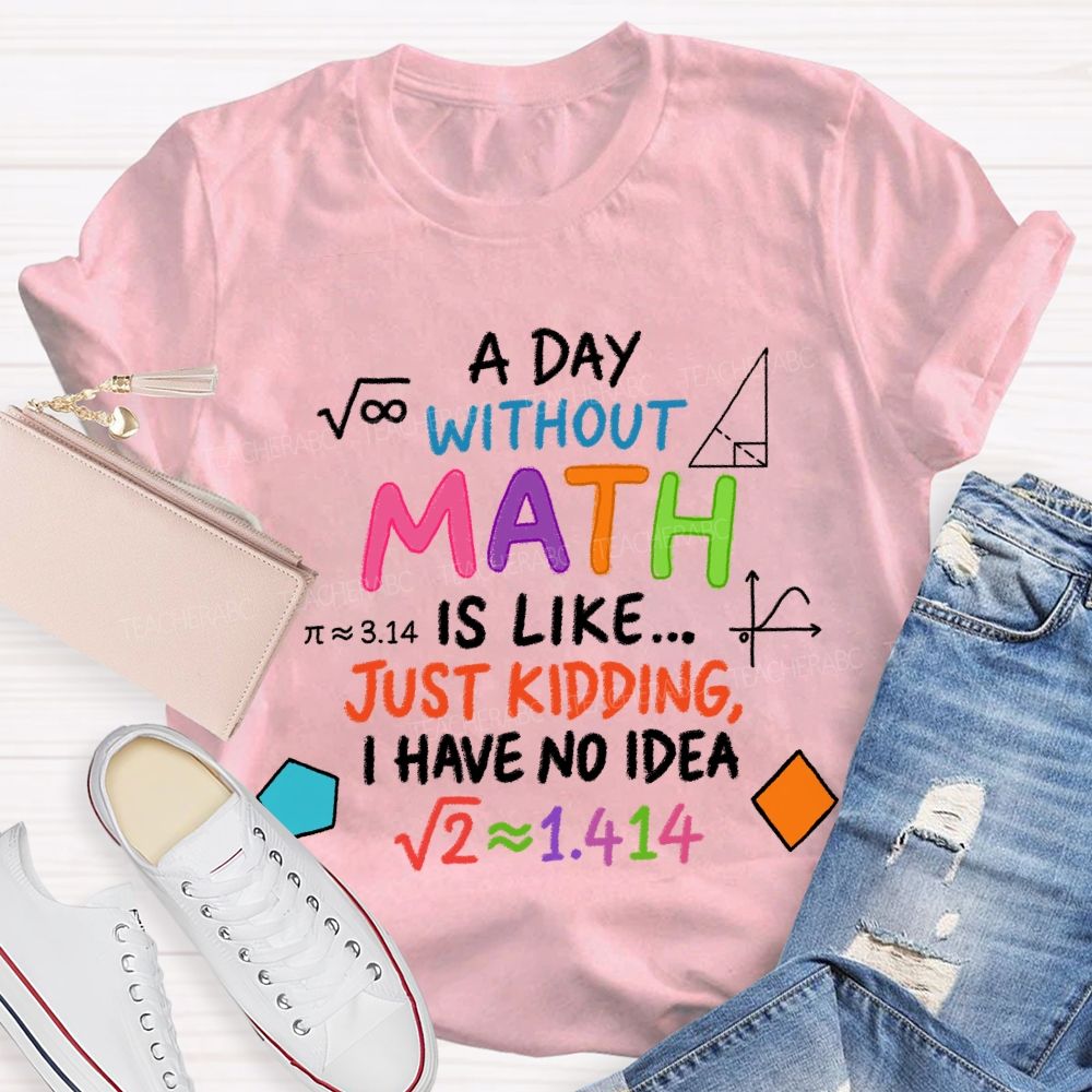 A Day Without Math Is Like Have No Idea Colorful Letter T-Shirt