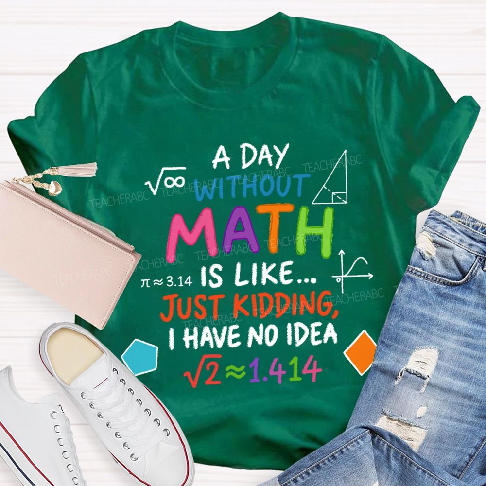 A Day Without Math Is Like Have No Idea Colorful Letter T-Shirt