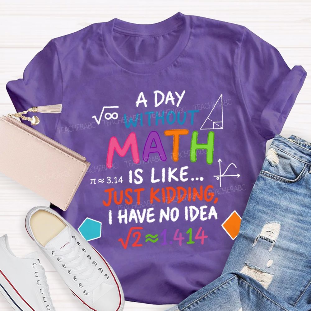 A Day Without Math Is Like Have No Idea Colorful Letter T-Shirt