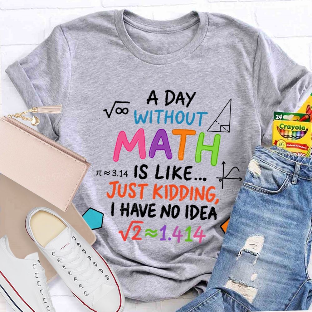 A Day Without Math Is Like Have No Idea Colorful Letter T-Shirt