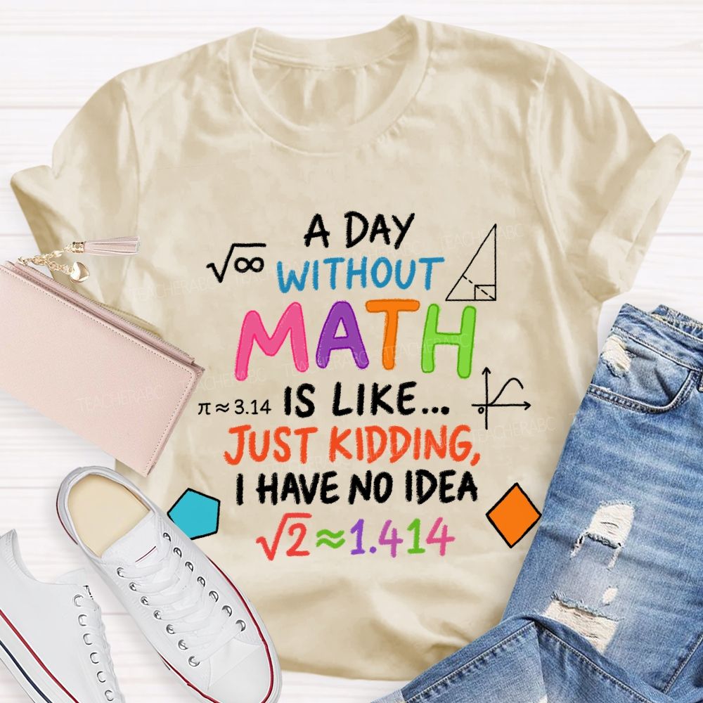 A Day Without Math Is Like Have No Idea Colorful Letter T-Shirt