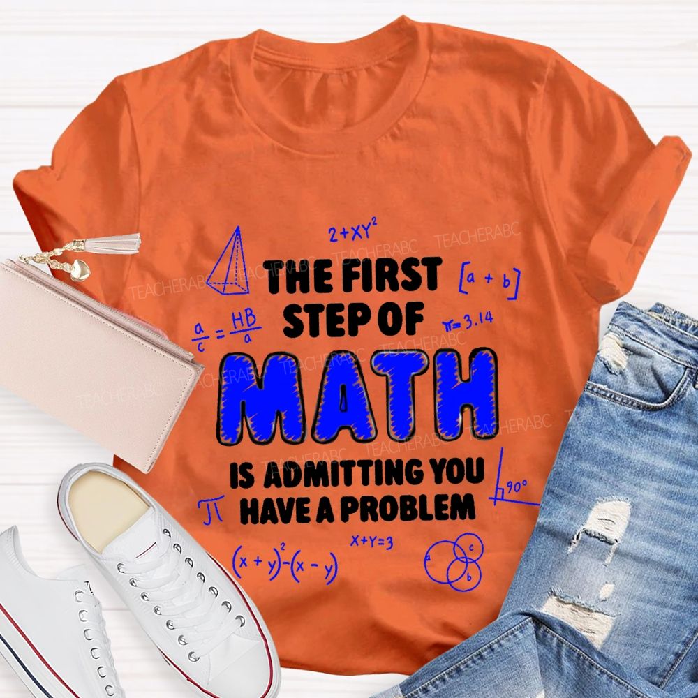 The First Step Of Math Is Admitting You Have A Problem T-Shirt