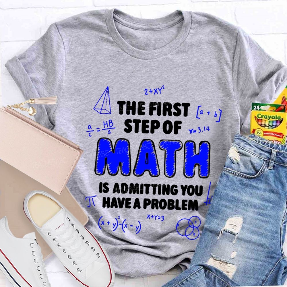 The First Step Of Math Is Admitting You Have A Problem T-Shirt