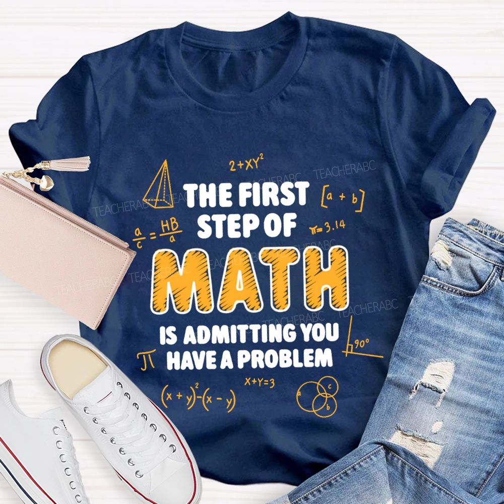 The First Step Of Math Is Admitting You Have A Problem T-Shirt