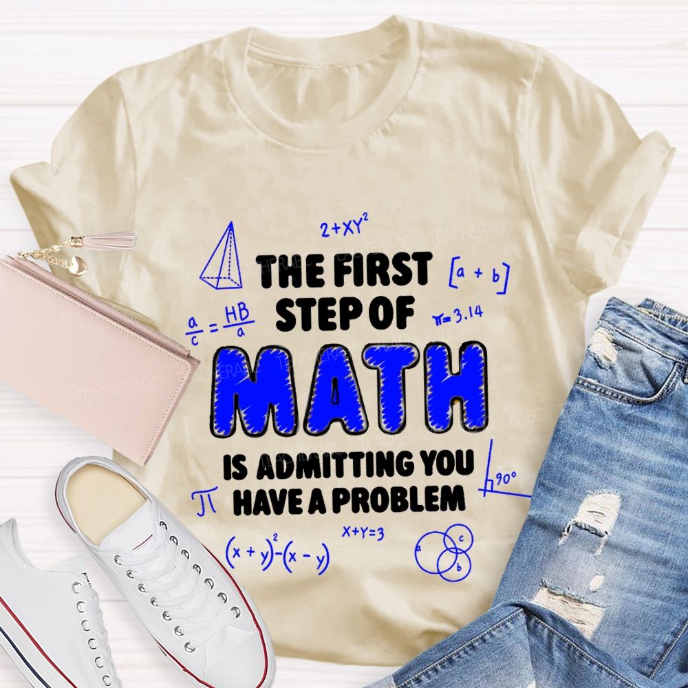 The First Step Of Math Is Admitting You Have A Problem T-Shirt