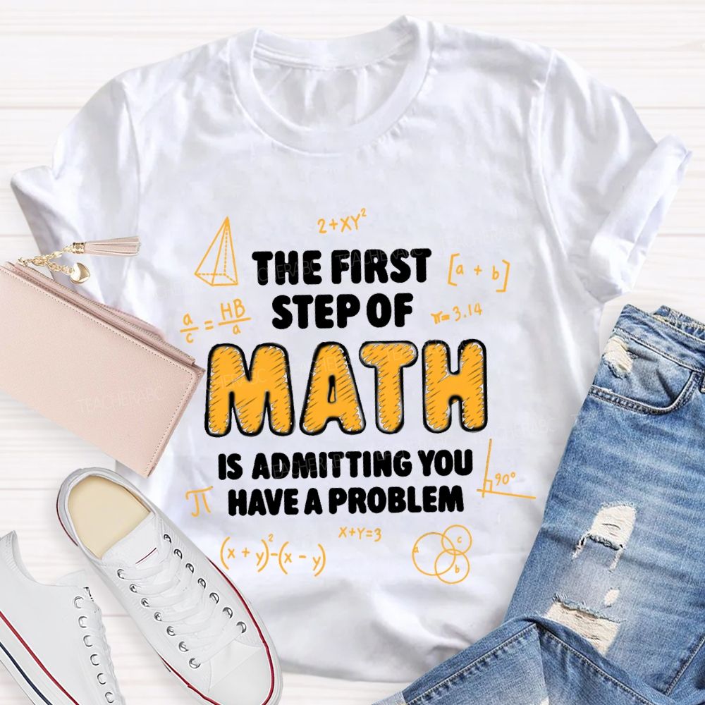 The First Step Of Math Is Admitting You Have A Problem T-Shirt