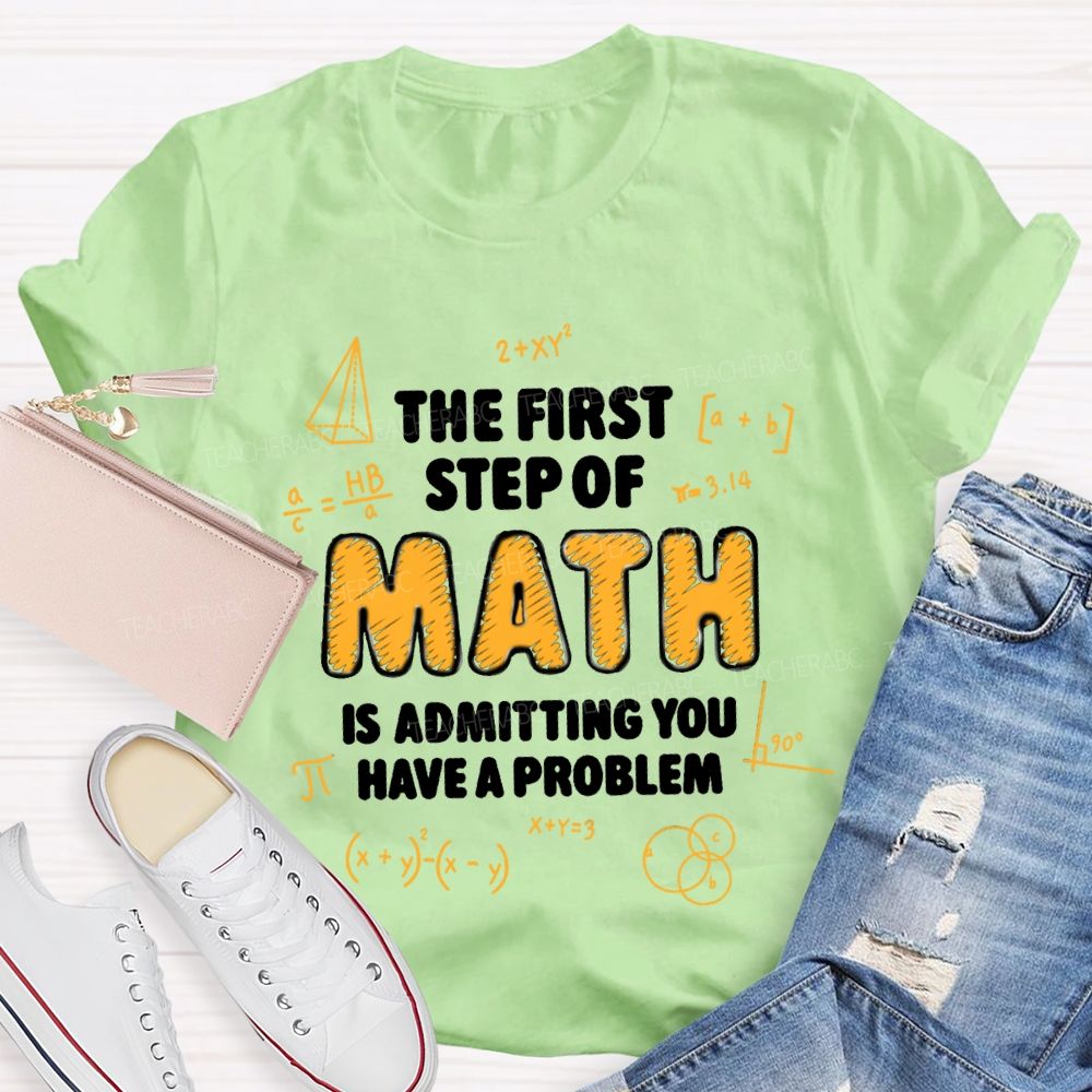 The First Step Of Math Is Admitting You Have A Problem T-Shirt