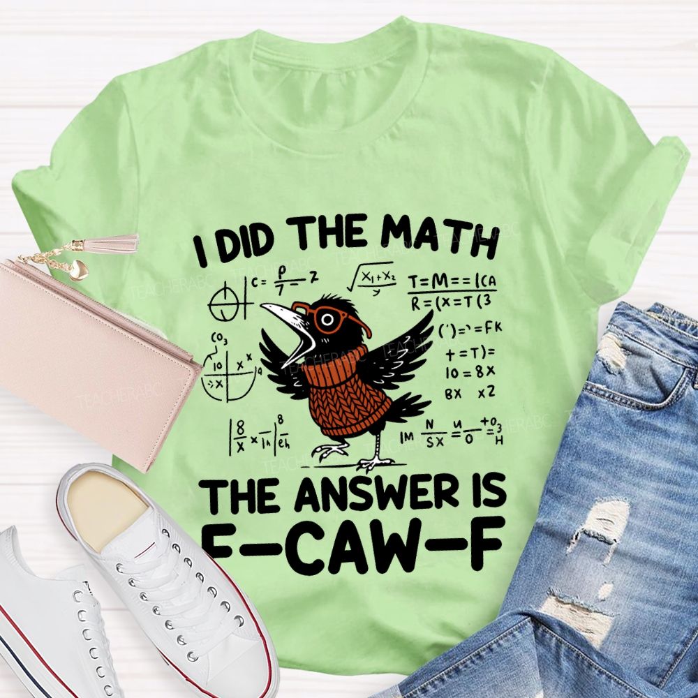 I Did The Math The Answer Is F-Caw-F T-shirt