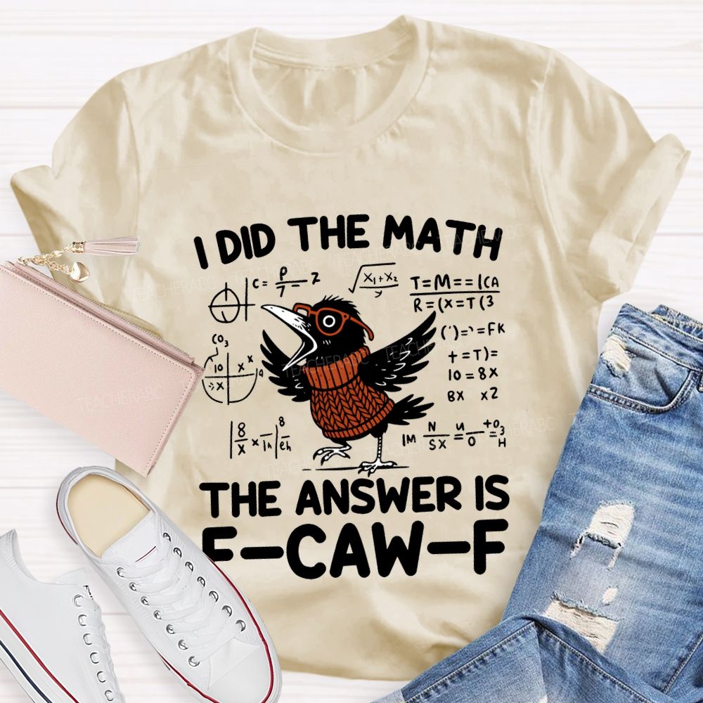 I Did The Math The Answer Is F-Caw-F T-shirt