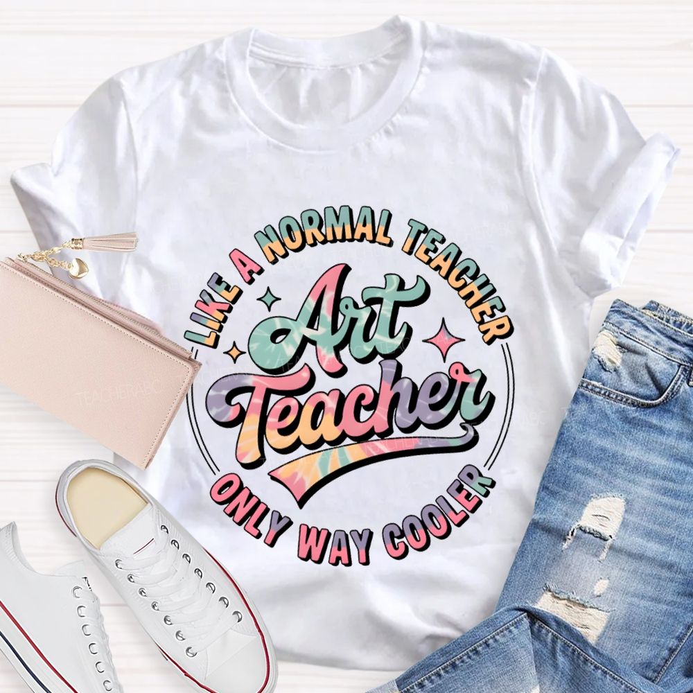 Art Teacher Like A Normal Teacher Only Way Cooler T-shirt