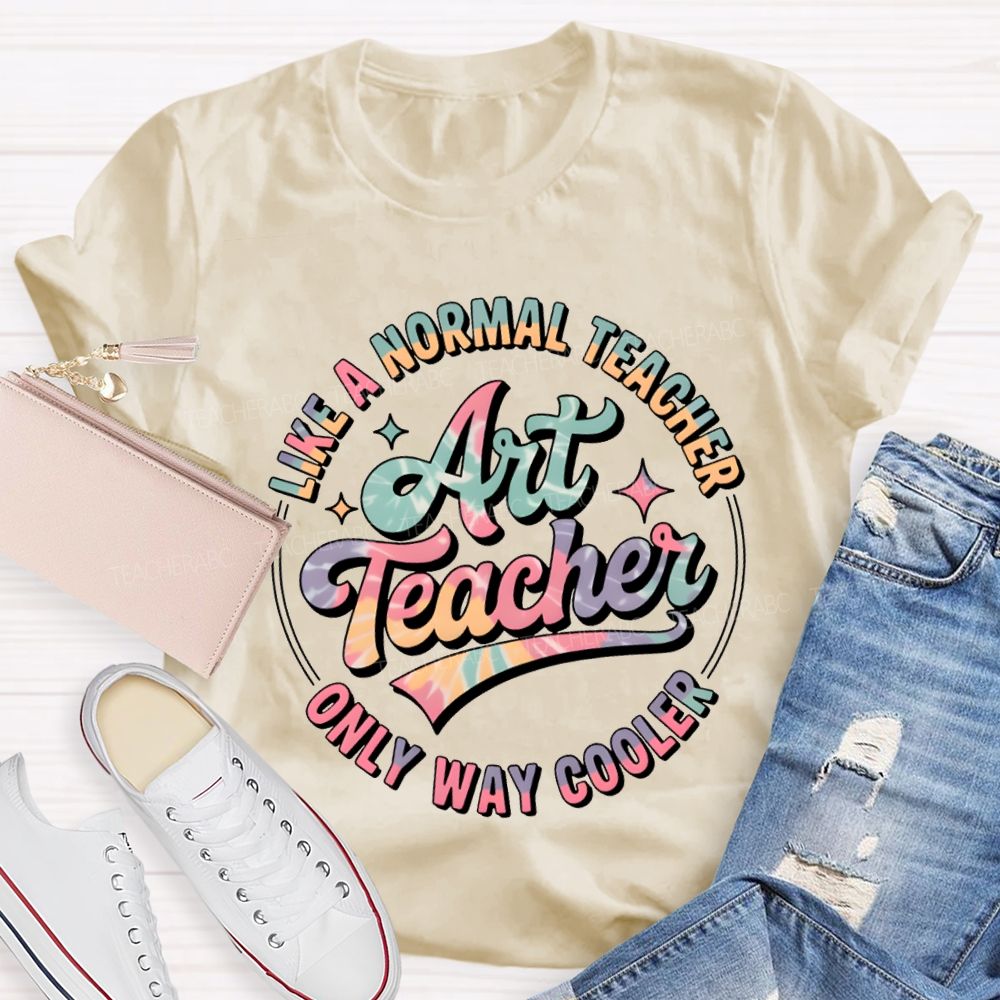 Art Teacher Like A Normal Teacher Only Way Cooler T-shirt