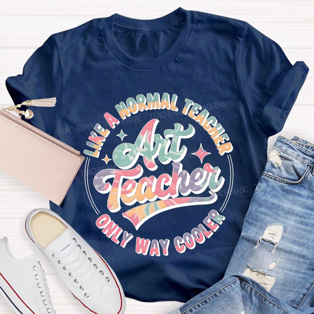 Art Teacher Like A Normal Teacher Only Way Cooler T-shirt