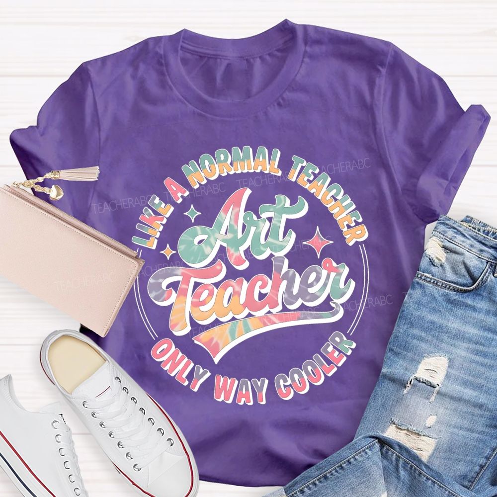 Art Teacher Like A Normal Teacher Only Way Cooler T-shirt