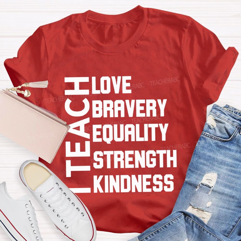 I Teach Love Bravery Equality Strength Kindness Teacher T-shirt