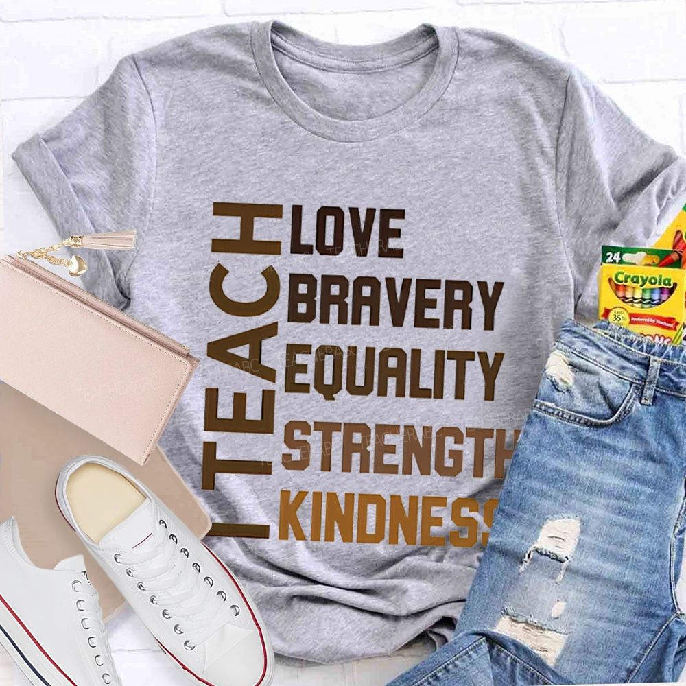 I Teach Love Bravery Equality Strength Kindness Teacher T-shirt