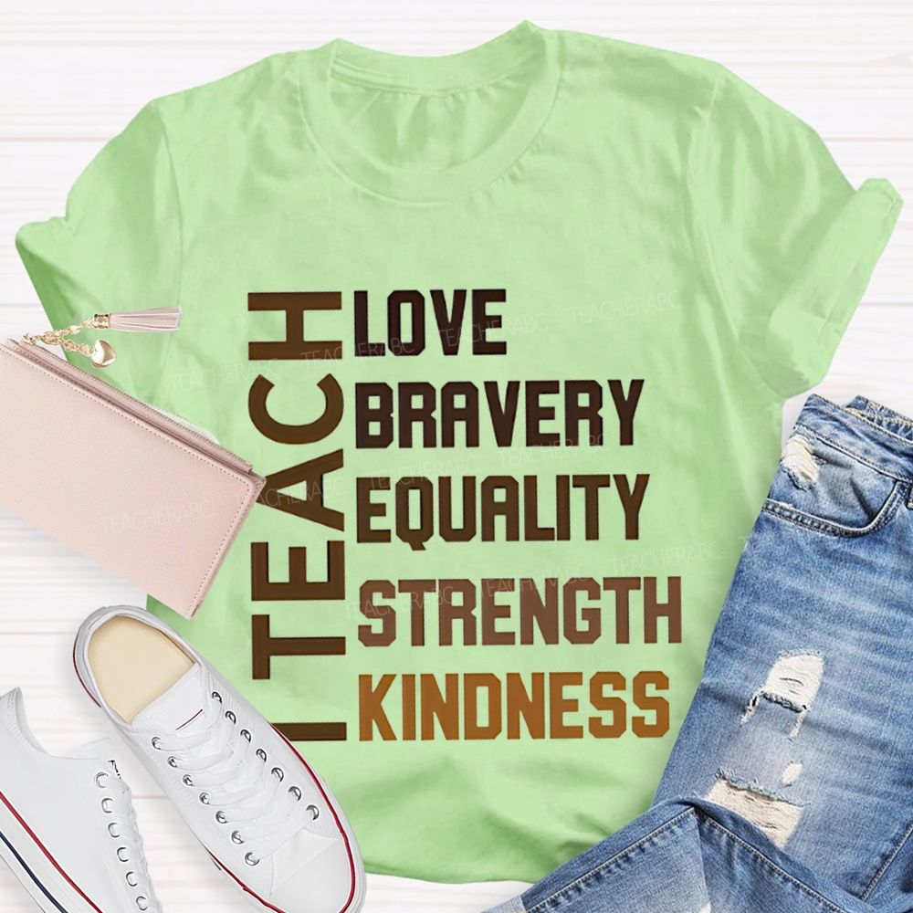 I Teach Love Bravery Equality Strength Kindness Teacher T-shirt