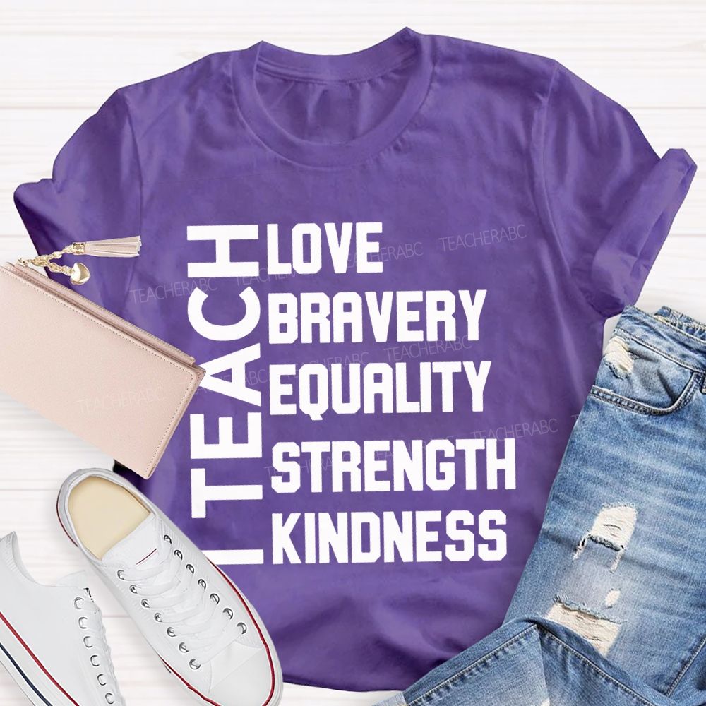 I Teach Love Bravery Equality Strength Kindness Teacher T-shirt