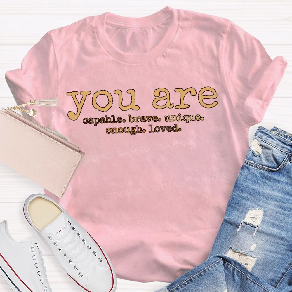 You Are Capable Brave Unique Enough Loved T-shirt