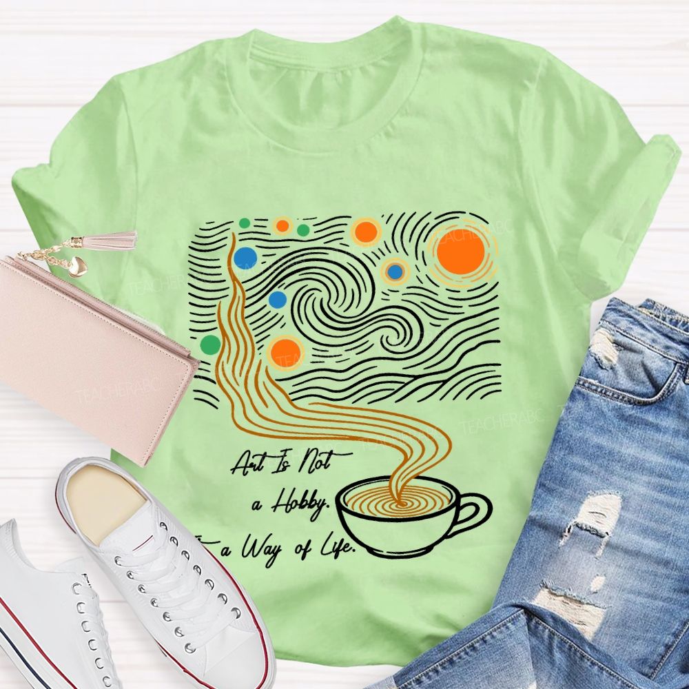 Art Is Not A Hobby It’S A Way Of Life Art Teacher T-Shirt
