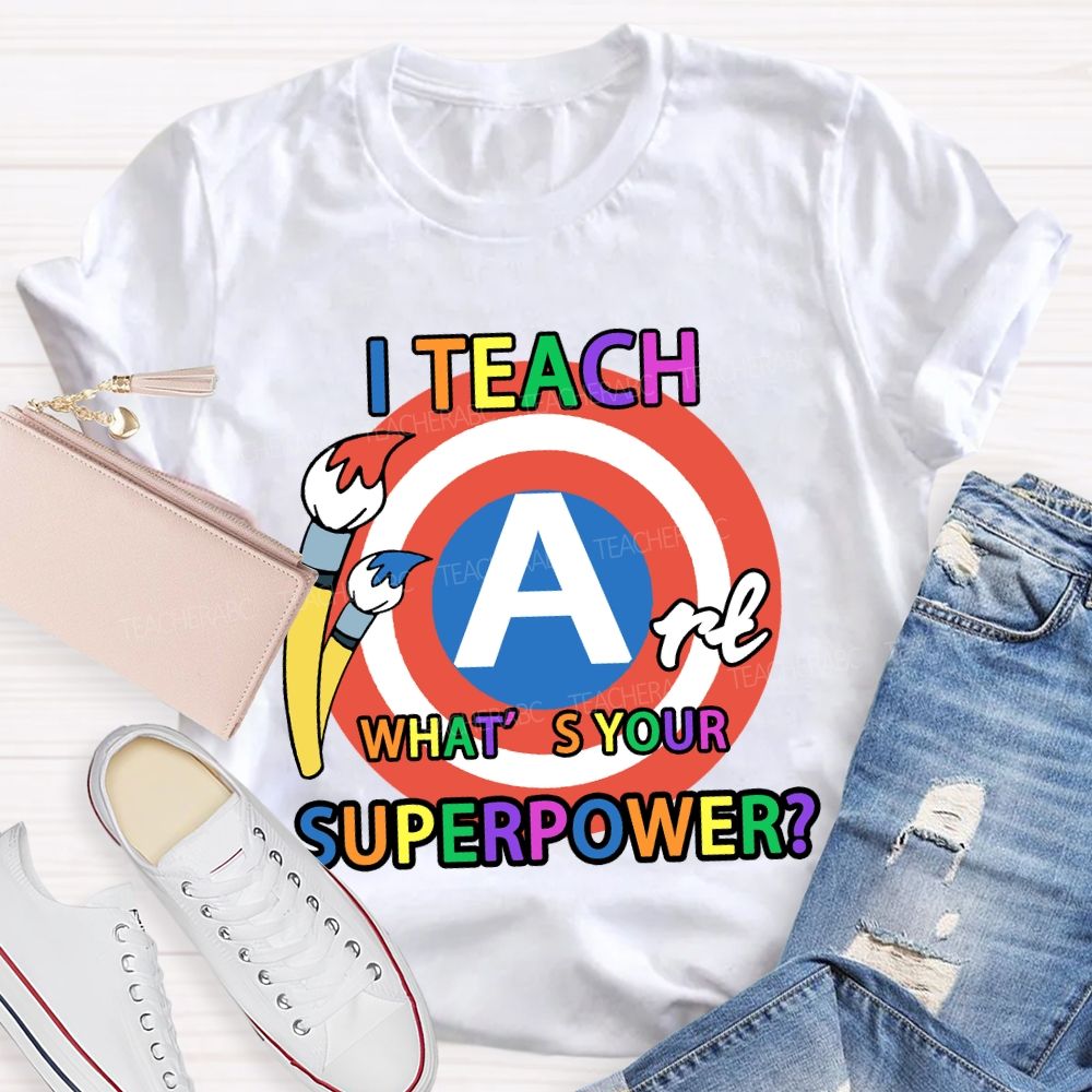 I Teach Art What’s Your Superpower Art Teacher T-Shirt