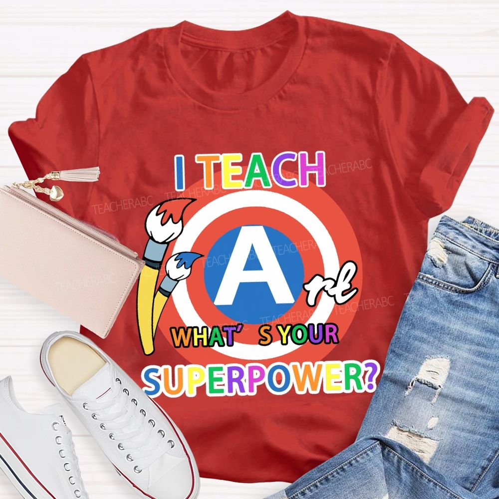 I Teach Art What’s Your Superpower Art Teacher T-Shirt