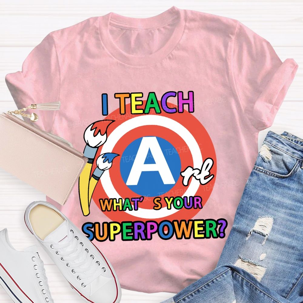 I Teach Art What’s Your Superpower Art Teacher T-Shirt