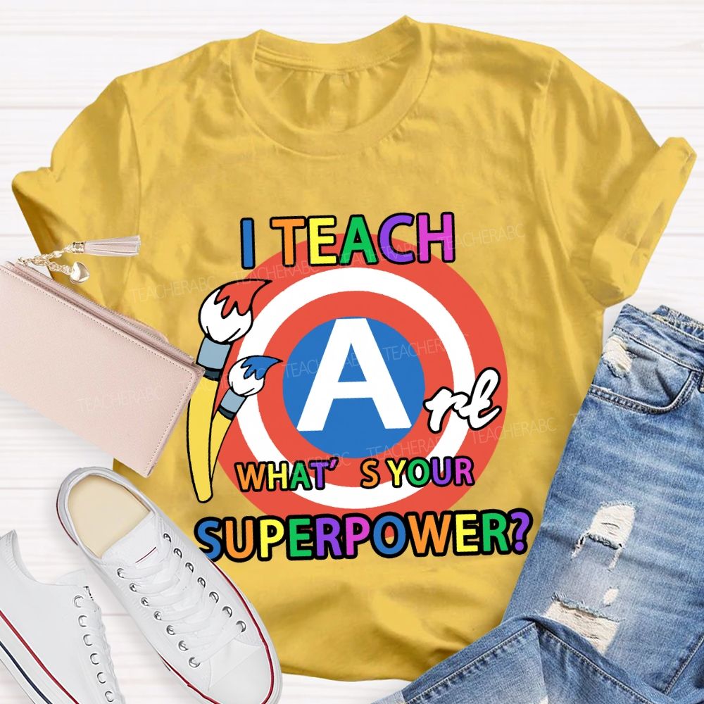 I Teach Art What’s Your Superpower Art Teacher T-Shirt