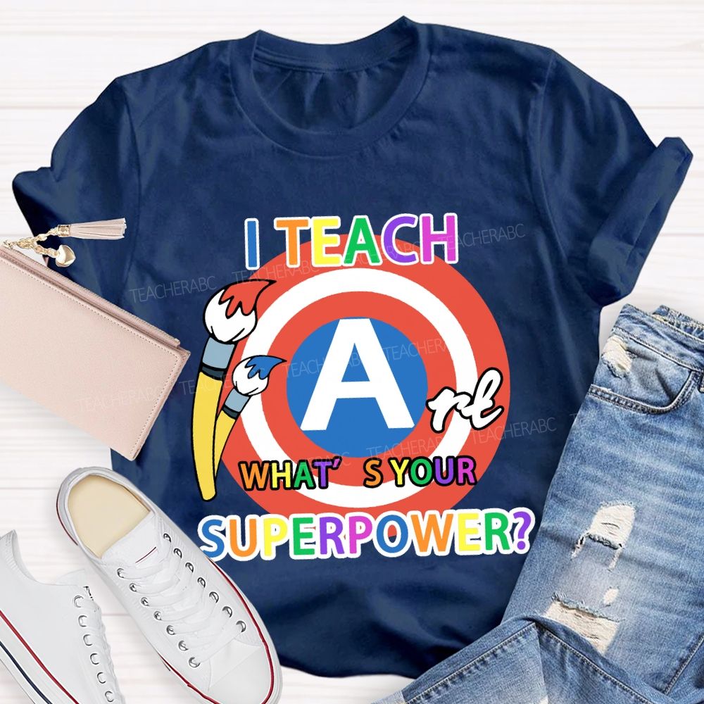 I Teach Art What’s Your Superpower Art Teacher T-Shirt