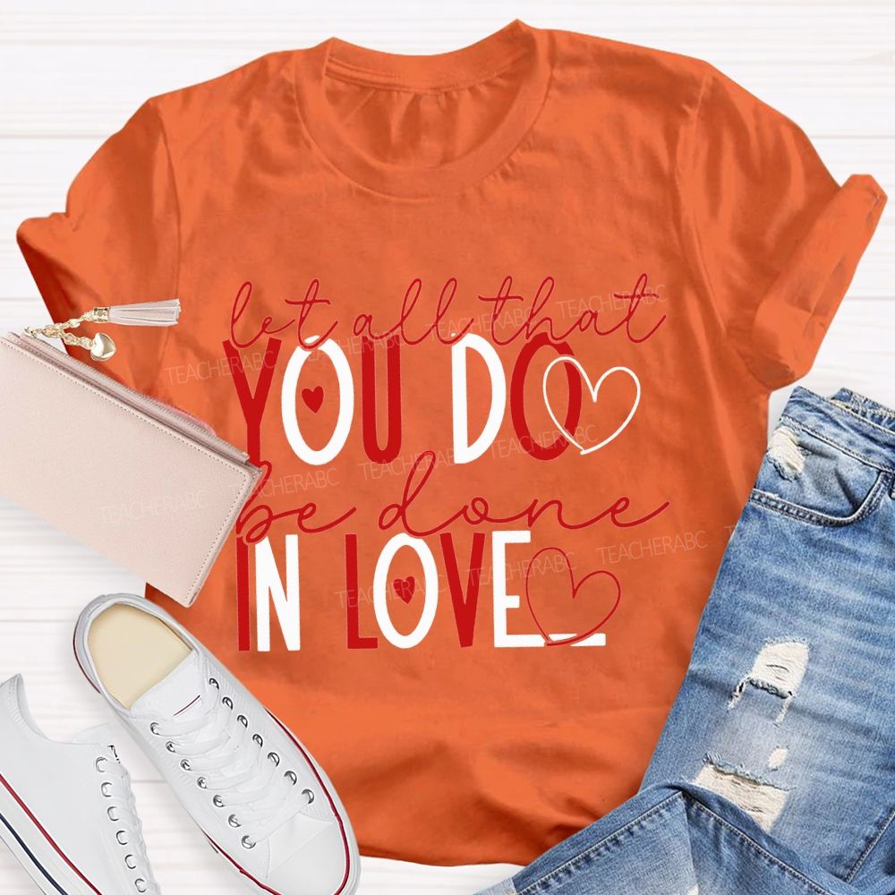 Let All That You Do Be Done In Love Teacher T-shirt