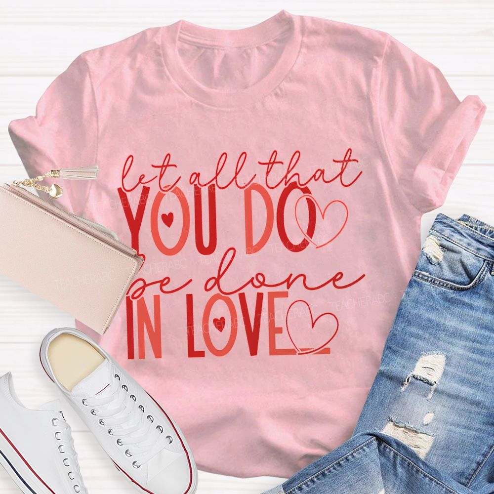 Let All That You Do Be Done In Love Teacher T-shirt
