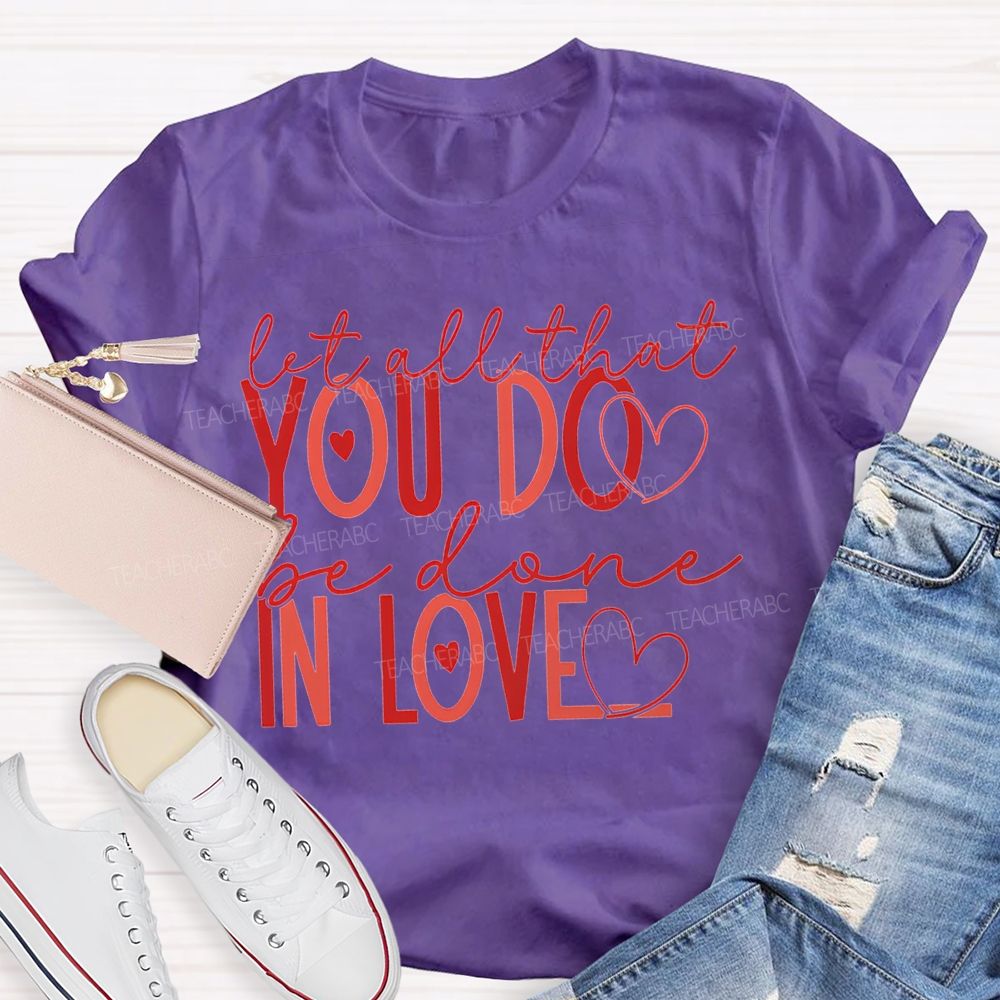 Let All That You Do Be Done In Love Teacher T-shirt