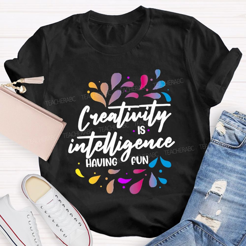 Creativity Is Intelligence Having Fun Art Teacher T-shirt
