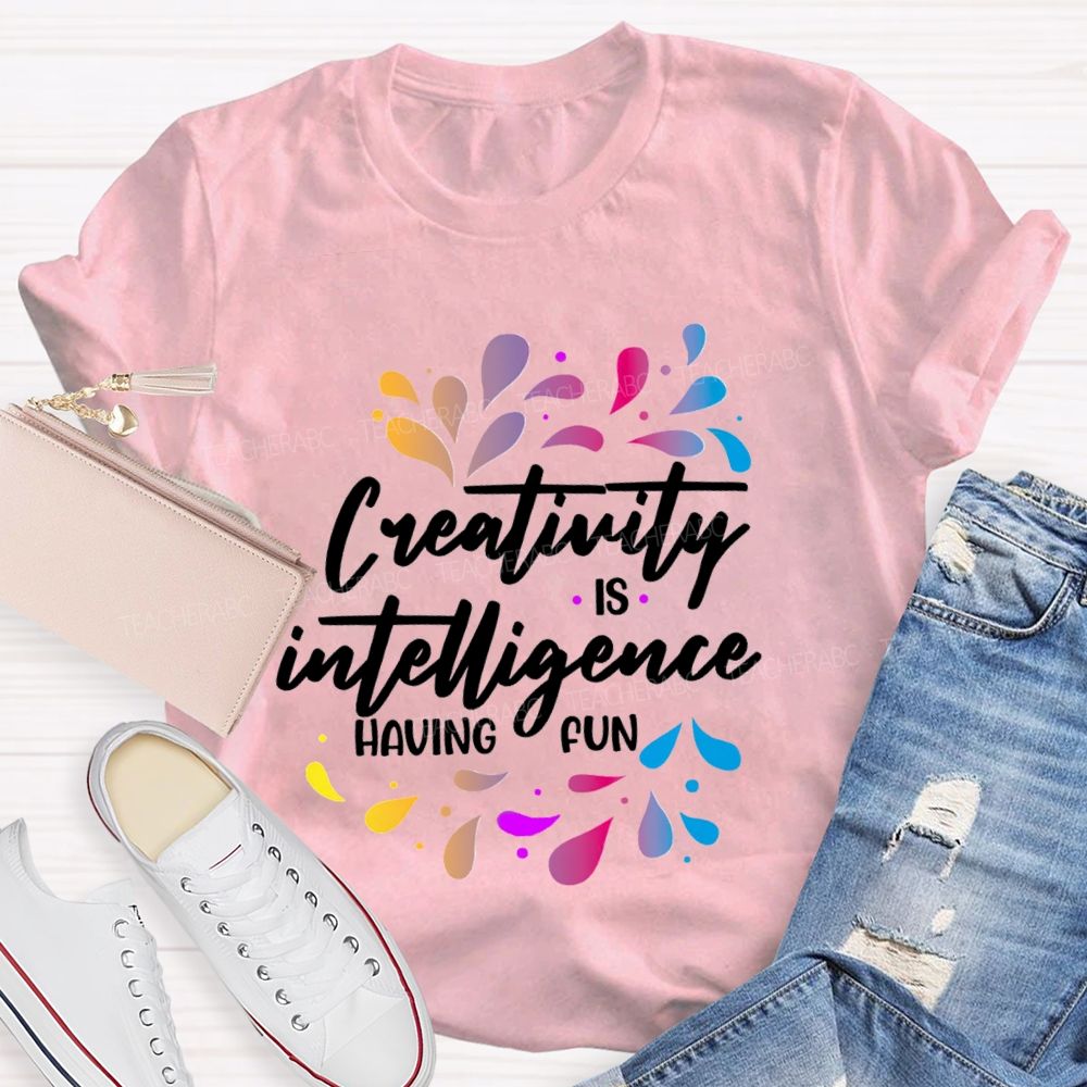 Creativity Is Intelligence Having Fun Art Teacher T-shirt
