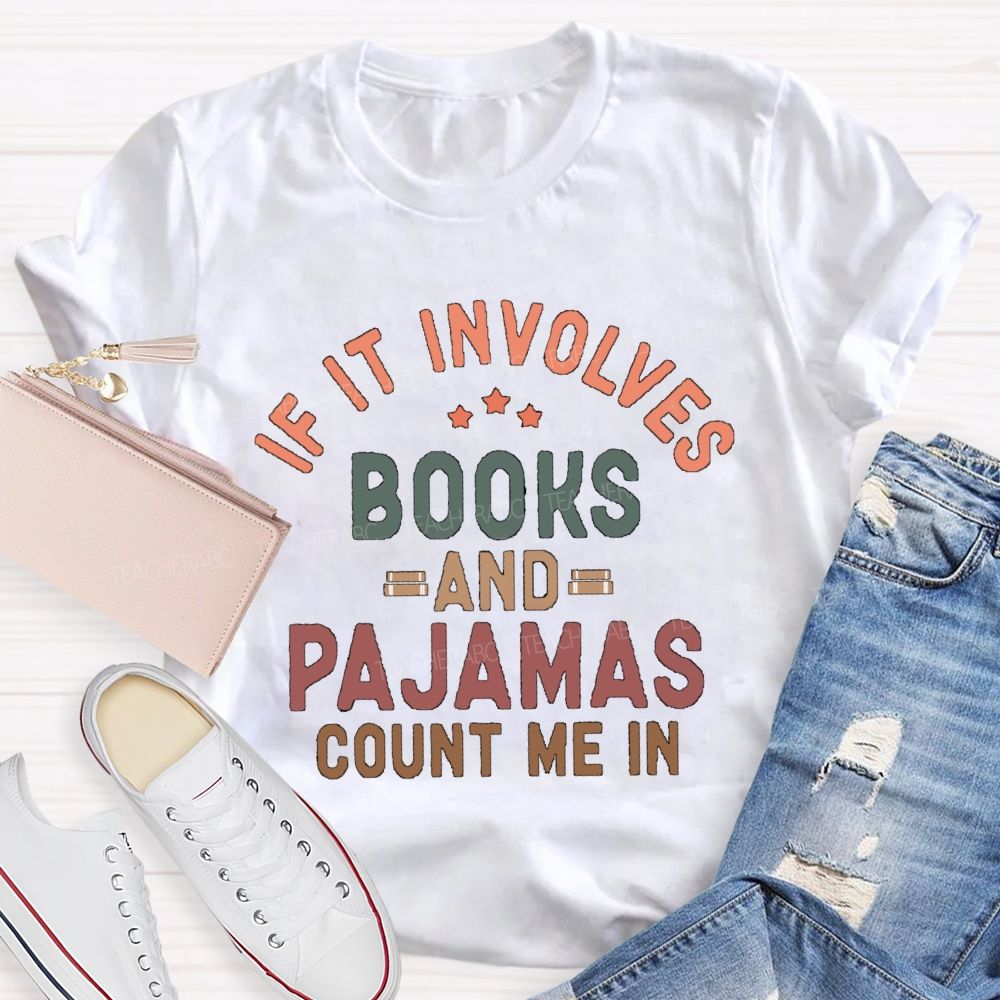 If It Involves Books And Pajamas Count Me In Teacher T-Shirt