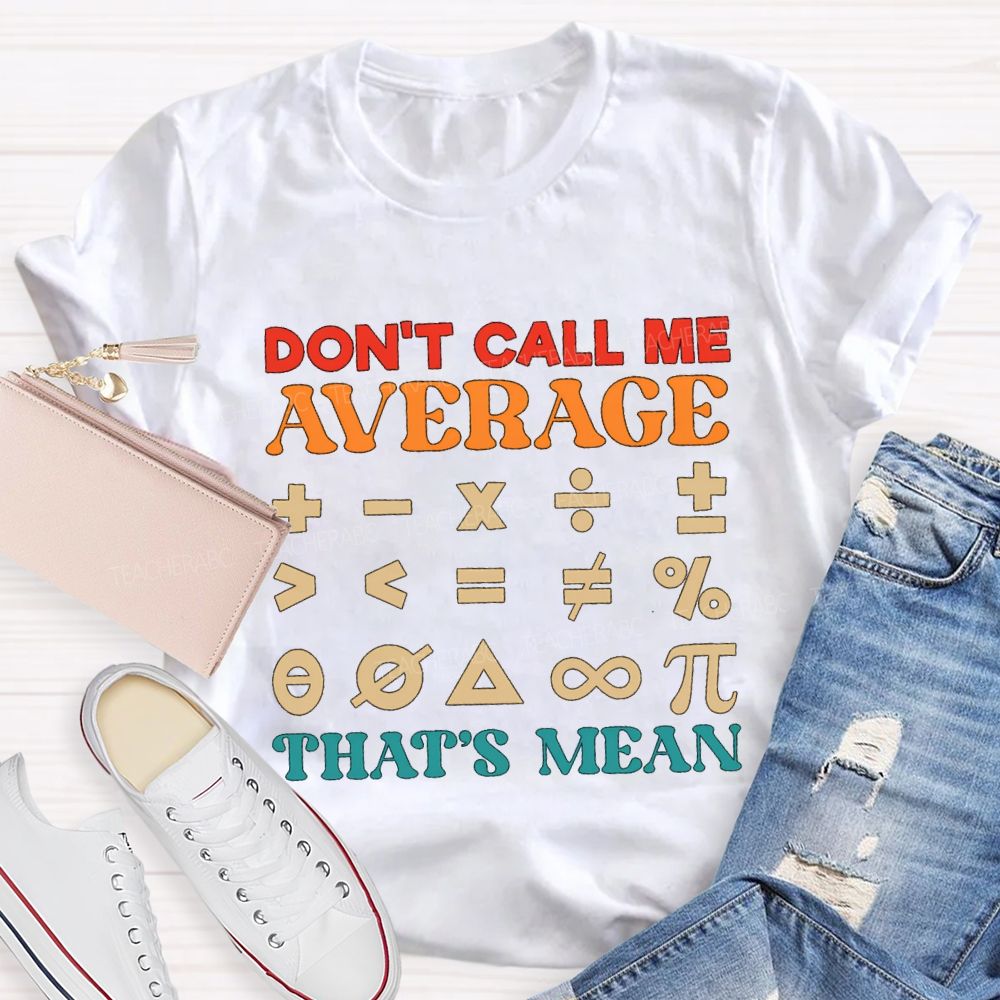 Don't Call Me Average That's Mean Math Teacher T-shirt