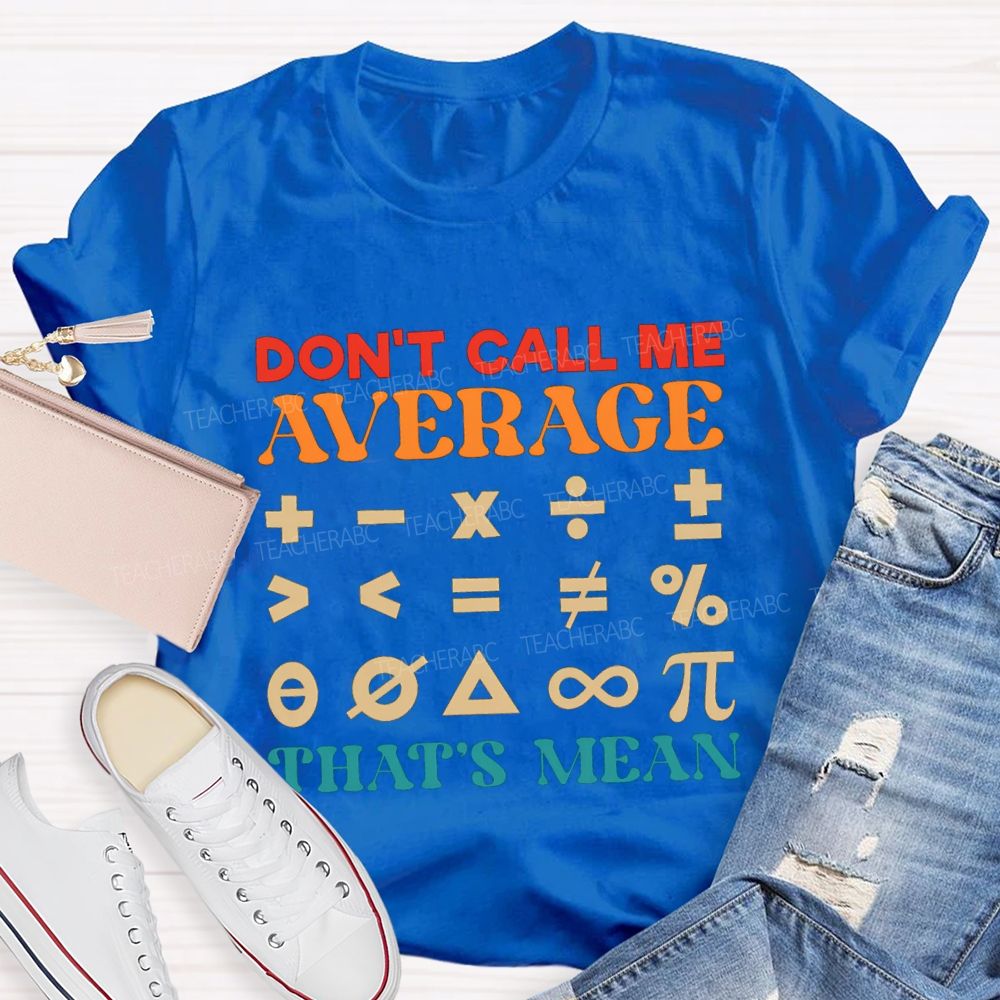 Don't Call Me Average That's Mean Math Teacher T-shirt