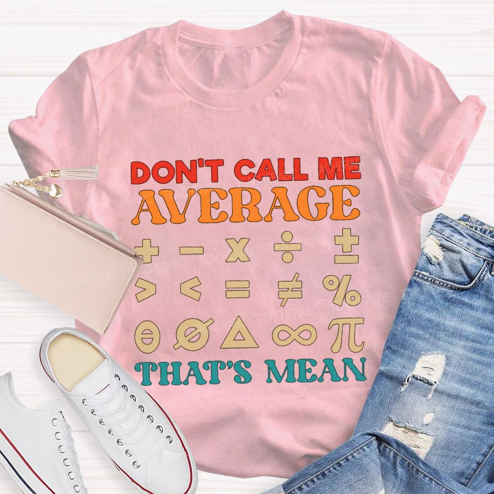 Don't Call Me Average That's Mean Math Teacher T-shirt