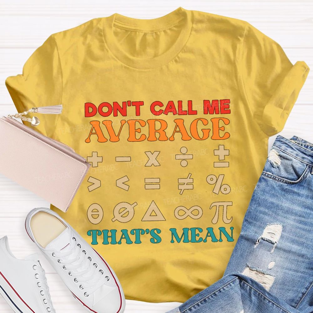 Don't Call Me Average That's Mean Math Teacher T-shirt