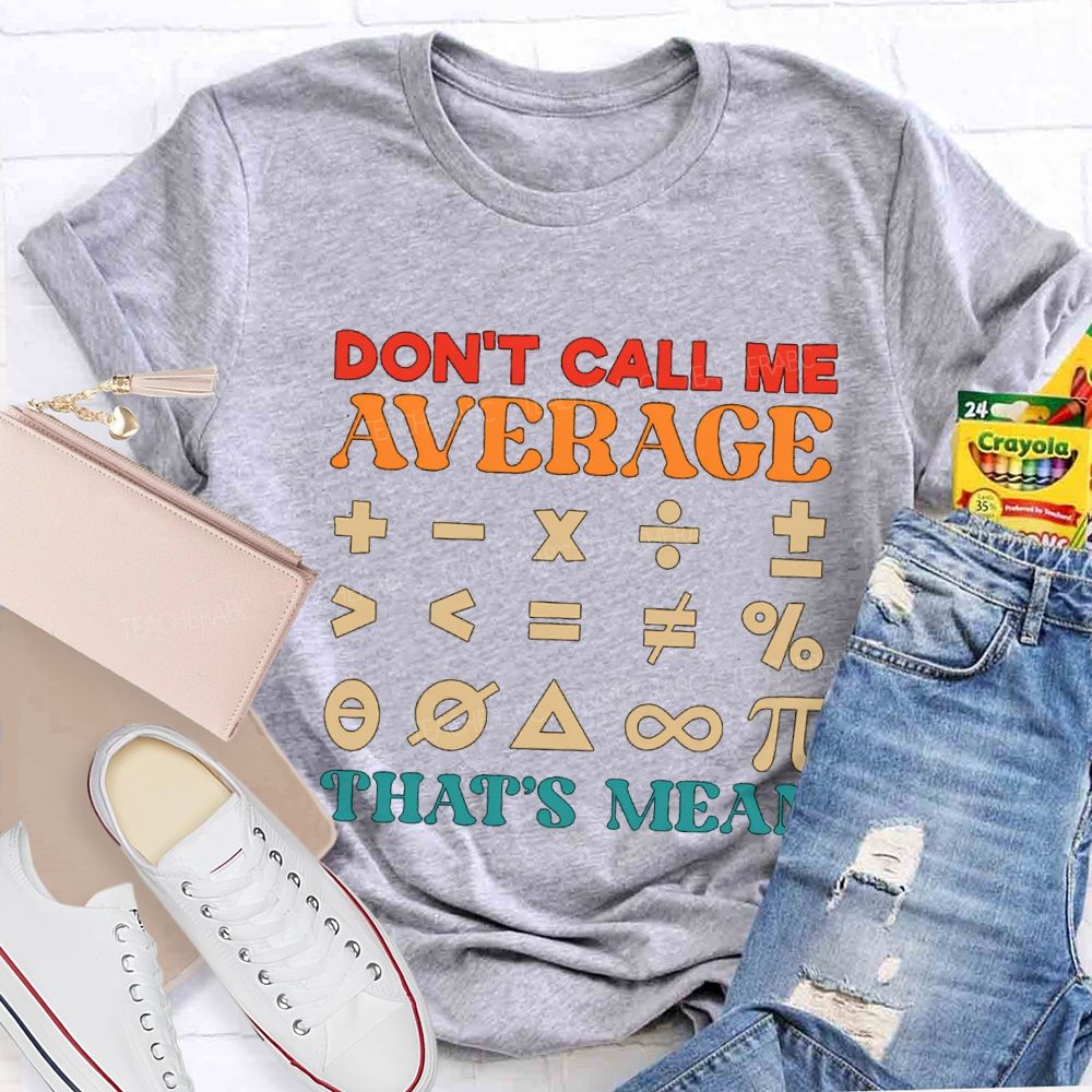 Don't Call Me Average That's Mean Math Teacher T-shirt