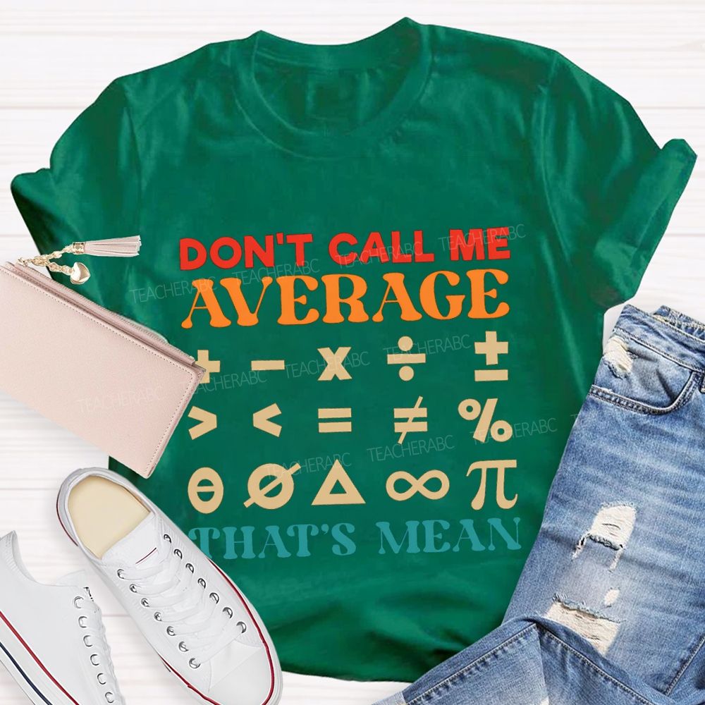 Don't Call Me Average That's Mean Math Teacher T-shirt