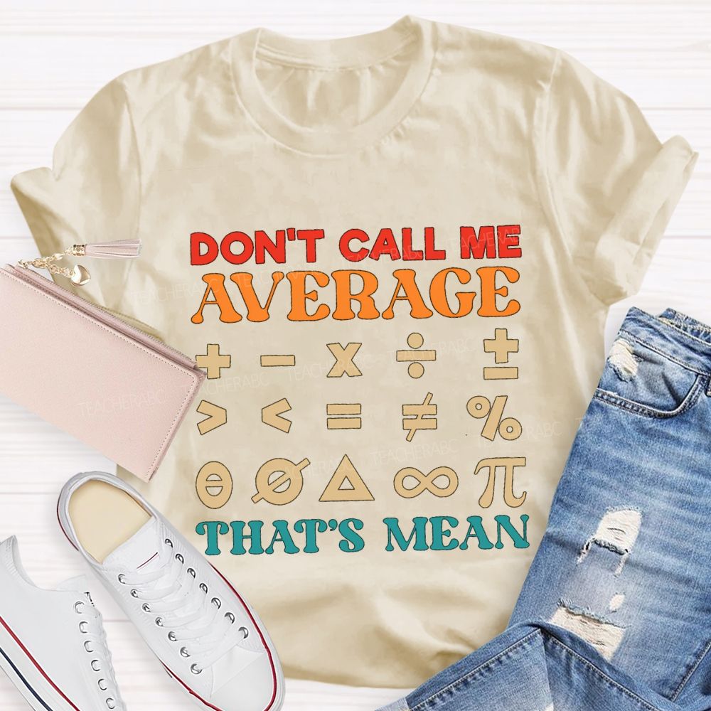 Don't Call Me Average That's Mean Math Teacher T-shirt