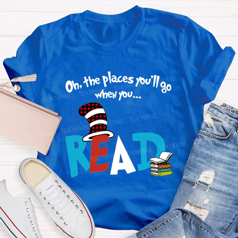 Oh The Places You'Ll Go When You Read T-shirt