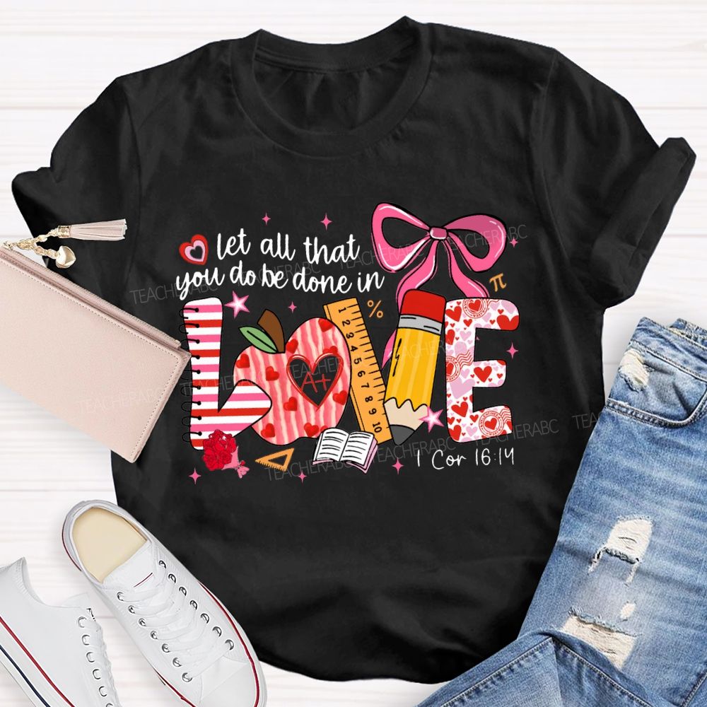 Let All That You Do Be Done In Love Teacher T-shirt