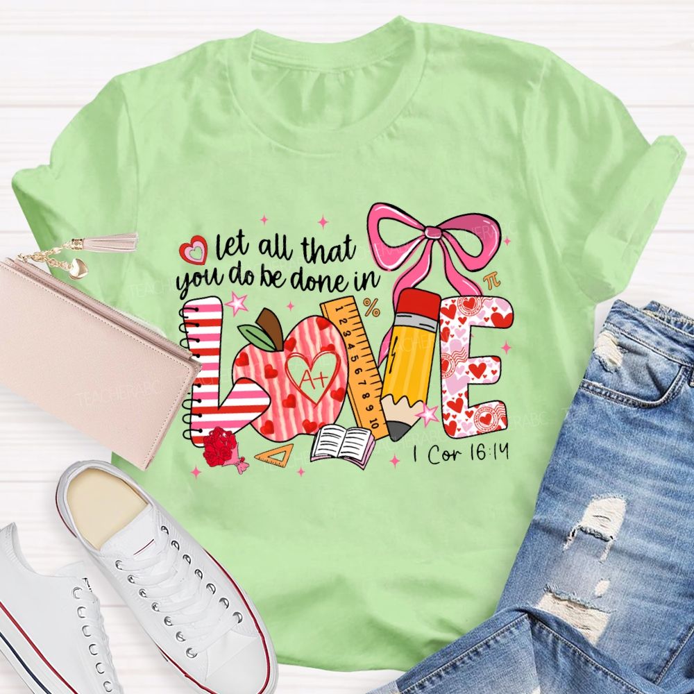 Let All That You Do Be Done In Love Teacher T-shirt