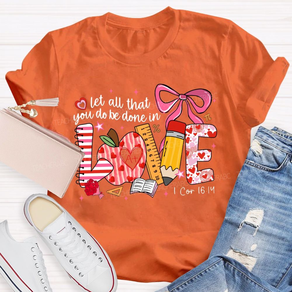 Let All That You Do Be Done In Love Teacher T-shirt
