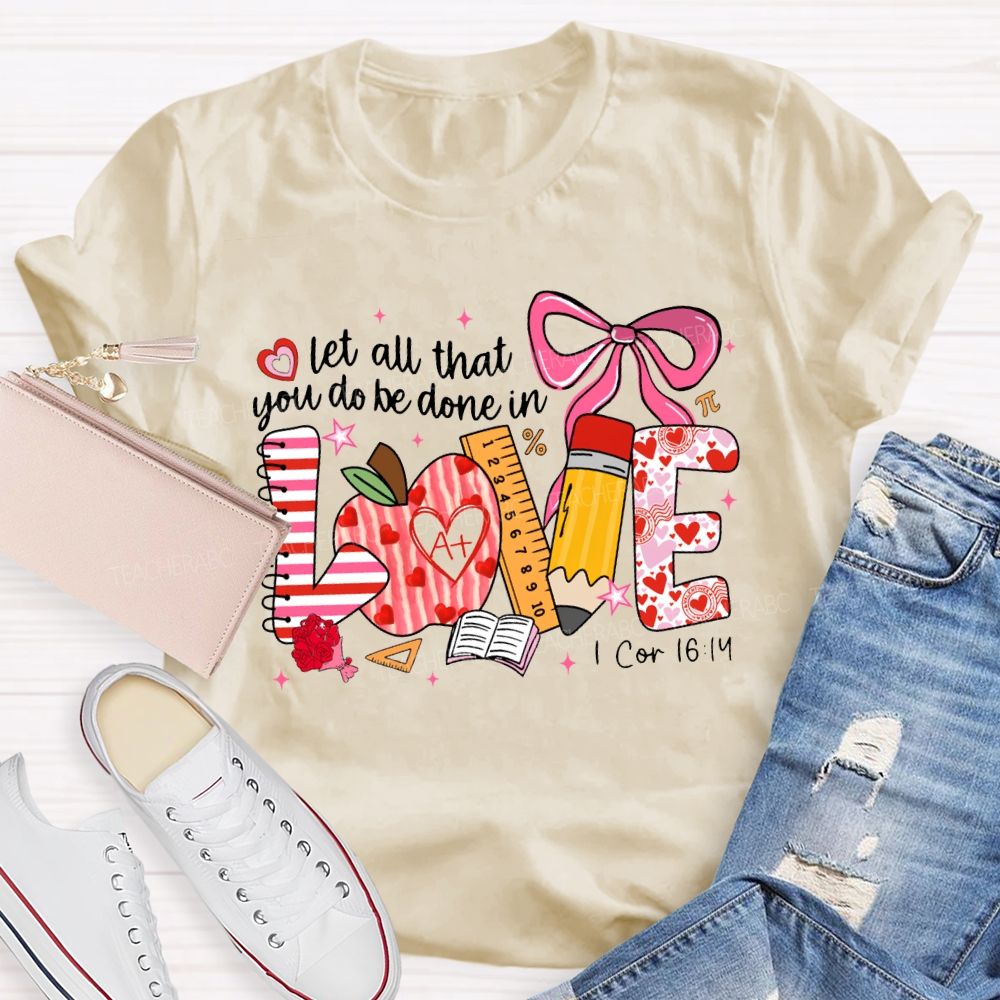 Let All That You Do Be Done In Love Teacher T-shirt