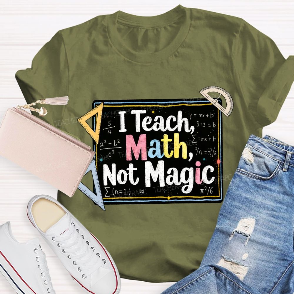 I Teach Math, Not Magic Math Teacher T-shirt