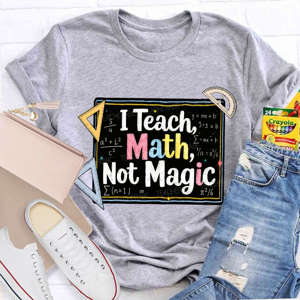 I Teach Math, Not Magic Math Teacher T-shirt