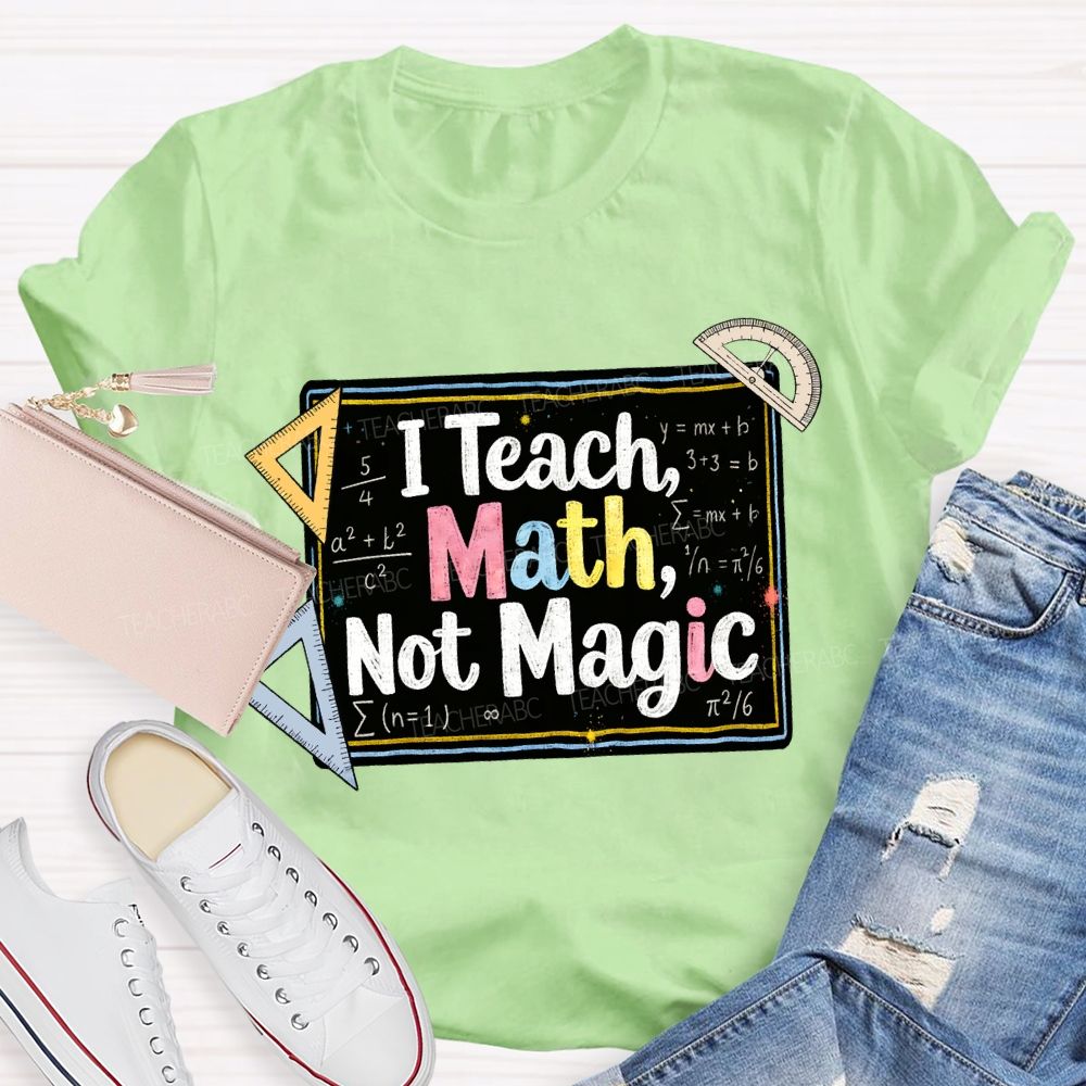I Teach Math, Not Magic Math Teacher T-shirt